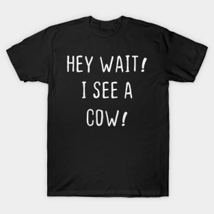 cow Lovers Hey Wait I see A cow Funny I Heart cow T-Shirt T-Shirt